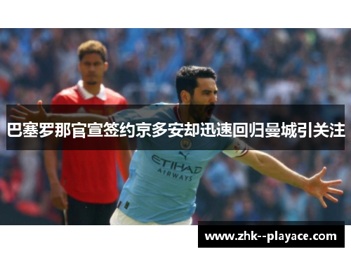 巴塞罗那官宣签约京多安却迅速回归曼城引关注