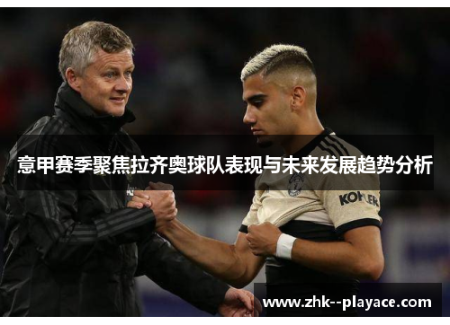 意甲赛季聚焦拉齐奥球队表现与未来发展趋势分析