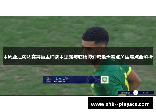 本周亚冠淘汰赛舞台主帅战术思路与临场博弈成最大看点关注焦点全解析